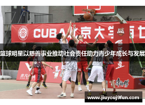篮球明星以慈善事业推动社会责任助力青少年成长与发展