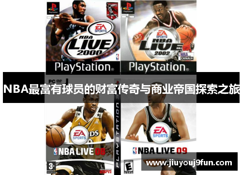 NBA最富有球员的财富传奇与商业帝国探索之旅