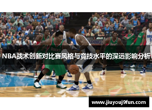 NBA战术创新对比赛风格与竞技水平的深远影响分析