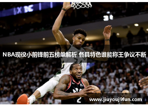 NBA现役小前锋前五榜单解析 各具特色谁能称王争议不断