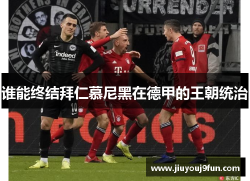 谁能终结拜仁慕尼黑在德甲的王朝统治