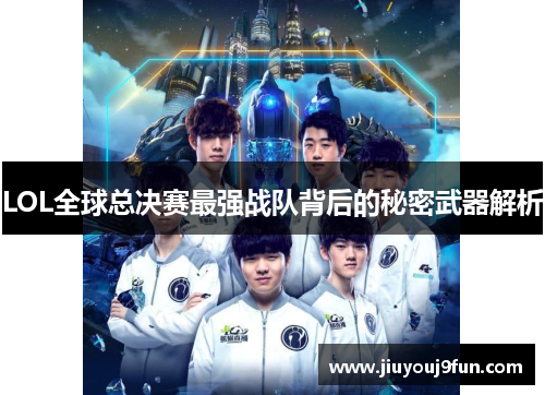LOL全球总决赛最强战队背后的秘密武器解析