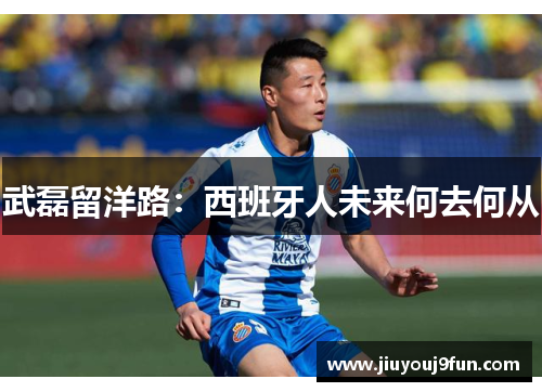 武磊留洋路：西班牙人未来何去何从