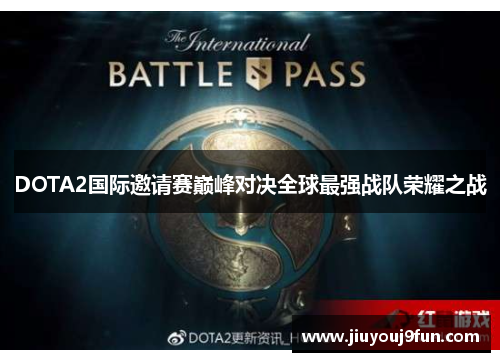 DOTA2国际邀请赛巅峰对决全球最强战队荣耀之战