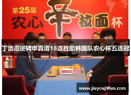 丁浩遭逆转申真谞18连胜助韩国队农心杯五连冠