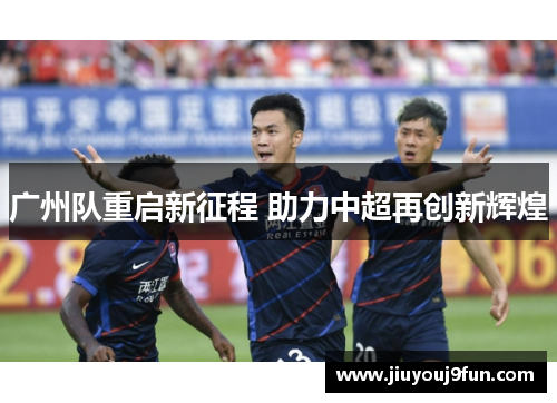 广州队重启新征程 助力中超再创新辉煌